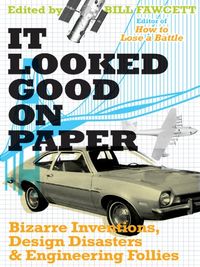 It Looked Good on Paper: Bizarre Inventions, Design Disasters, and Engineering Follies (English Edition)