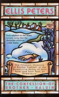 The Confession of Brother Haluin: The Fifteenth Chronicle of Brother Cadfael, of theBenedictine Abbey of Saint Peter and Saint Paul, at Shrewsbury
