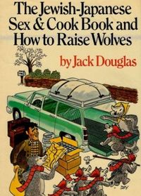 The Jewish-Japanese Sex & Cook Book and How to Raise Wolves 