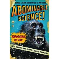 Abominable Science: Origins of the Yeti, Nessie, and other Famous Cryptids