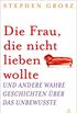 Die Frau, die nicht lieben wollte: Und andere wahre Geschichten ber das Unbewusste (German Edition)