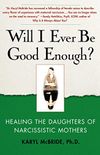 Will I Ever Be Good Enough?: Healing the Daughters of Narcissistic Mothers (English Edition)