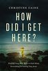 How Did I Get Here?: Finding Your Way Back to God When Everything is Pulling You Away (English Edition)