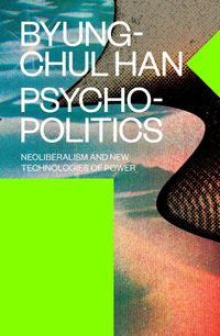 Psychopolitics: Neoliberalism and New Technologies of Power