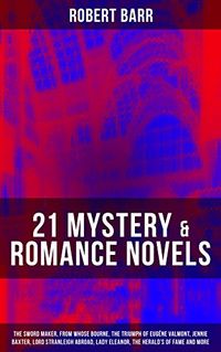 21 MYSTERY & ROMANCE NOVELS: The Sword Maker, From Whose Bourne, The Triumph of Eugne Valmont, Jennie Baxter, Lord Stranleigh Abroad, Lady Eleanor, The Herald