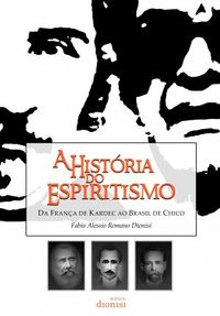 A Histria do Espiritismo: da Frana de Kardec ao Brasil de Chico