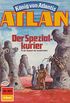 Atlan 403: Der Spezialkurier: Atlan-Zyklus "Knig von Atlantis" (Atlan classics) (German Edition)