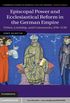 Episcopal Power and Ecclesiastical Reform in the German Empire: Tithes, Lordship, and Community, 9501150 (Cambridge Studies in Medieval Life and Thought: Fourth Series Book 86) (English Edition)