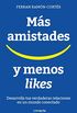 Ms amistades y menos likes: Desarrolla tus verdaderas relaciones en un mundo conectado (Spanish Edition)