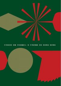 Cidade em Chamas: O Cinema de Hong Kong
