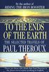 To the Ends of the Earth: The Selected Travels of Paul Theroux (English Edition)