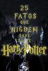 25 Fatos Que Ningum Sabe Sobre Harry Potter