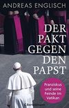 Der Pakt gegen den Papst: Franziskus und seine Feinde im Vatikan (German Edition)