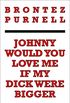 Johnny Would You Love Me If My Dick Were Bigger (English Edition)