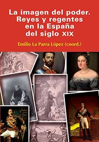 La imagen del poder. Reyes y regentes en la Espaa del siglo XIX (Spanish Edition)