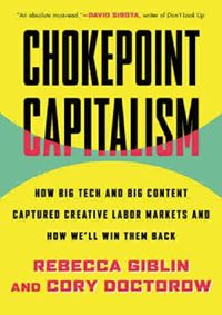 Chokepoint Capitalism: How Big Tech and Big Content Captured Creative Labor Markets and How We