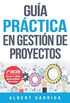 Gua prctica en gestin de proyectos : Incluye varias plantillas editables para descargar (Spanish Edition)