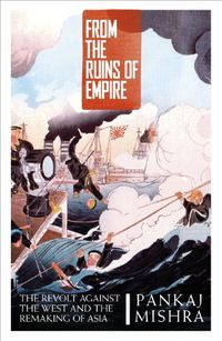 From the Ruins of Empire: The Revolt Against the West and the Remaking of Asia (English Edition)