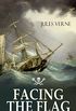 FACING THE FLAG: An Intriguing Tale of Piracy, Action & Adventure (From the Author of 20000 Leagues under the Sea, Mysterious Island & Journey to the Center of the World) (English Edition)
