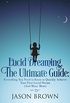 Lucid Dreaming, The Ultimate Guide: Everything You Need to Know to Quickly Achieve Your First Lucid Dream (And Many More) (English Edition)