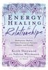 Energy Healing for Relationships: Meditations, Mudras, and Chakra Practices for Partners, Families, and Friends