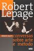 Robert Lepage. Conversas Sobre Arte e Mtodo