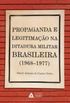 Propaganda E Legitimao Na Ditadura Militar Brasileira - 1968-1977