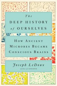 The Deep History of Ourselves: How Ancient Microbes Became Conscious Brains