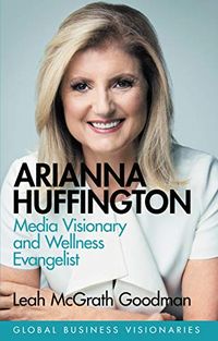 Arianna Huffington: Media Visionary and Wellness Evangelist (Global Business Visionaries) (English Edition)