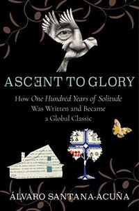 Ascent to Glory: How One Hundred Years of Solitude Was Written and Became a Global Classic (English Edition)