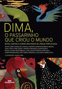 Dima, o Passarinho que Criou o Mundo: Mitos, contos e lendas dos pases de lngua portuguesa