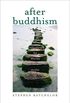 After Buddhism - Rethinking the Dharma for a Secular Age