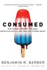 Consumed: How Markets Corrupt Children, Infantilize Adults, and Swallow Citizens Whole: How Markets Corrupt Children, Infantilize Adults and Swallow Citizens Whole (English Edition)
