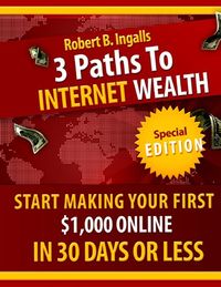 3 Paths to Internet Wealth: Start Making Your First $1000 Online in 30 Days or Less (English Edition)