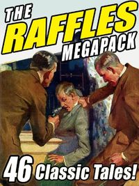 The Raffles Megapack: The Complete Tales of the Amateur Cracksman, plus Pastiches and Continuations (English Edition)