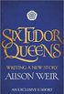 Six Tudor Queens: Writing a New Story