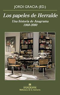Los papeles de Herralde: Una historia de Anagrama 1968-2000 (BIBLIOTECA DE LA MEMORIA n 43) (Spanish Edition)