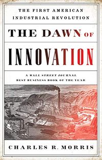 The Dawn of Innovation: The First American Industrial Revolution (English Edition)