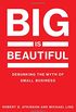 Big Is Beautiful - Debunking the Myth of Small Business