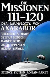 Die Missionen 111-120 der Raumflotte von Axarabor: Science Fiction Roman-Paket 21012 (German Edition)