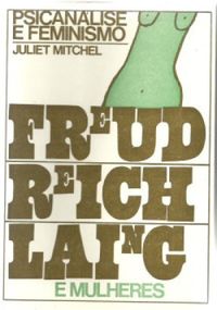 Psicanlise e Feminismo: Freud, Reich, Laing e a Mulher