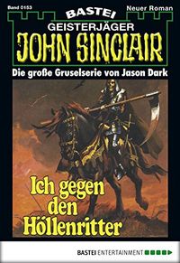 John Sinclair - Folge 0153: Ich gegen den Hllenritter (German Edition)
