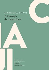 A ideologia da competncia: Escritos de Marilena Chaui, vol. 3