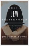 When a Jew Rules the World: What the Bible Really Says about Israel in the Plan of God