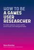 How To Be A Games User Researcher: