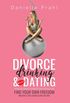 Divorce, Drinking & Dating: The no-fail process to find out who you really are, find your own freedom, and have a few laughs along the way