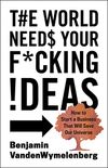 The World Needs Your F*cking Ideas: How to Start a Business That Will Save Our Universe (English Edition)