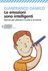 Le emozioni sono intelligenti: Esercizi per allenare il cuore e la mente (Italian Edition)
