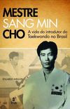 Mestre Sang Min Cho - A Vida do Introdutor do Taekwondo no Brasil