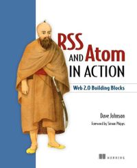 RSS and Atom in Action: Building Applications with Blog Technologies
